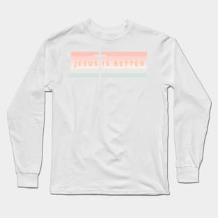 jesus is better Long Sleeve T-Shirt